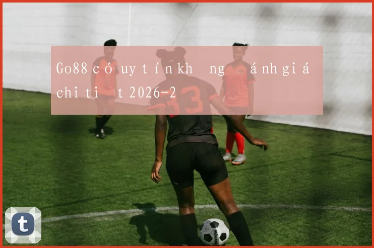Go88 có uy tín không đánh giá chi tiết 2026