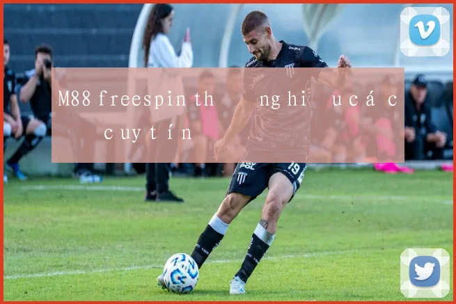 M88 freespin thương hiệu cá cược uy tín