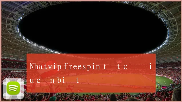 Nhatvip freespin tất cả điều cần biết