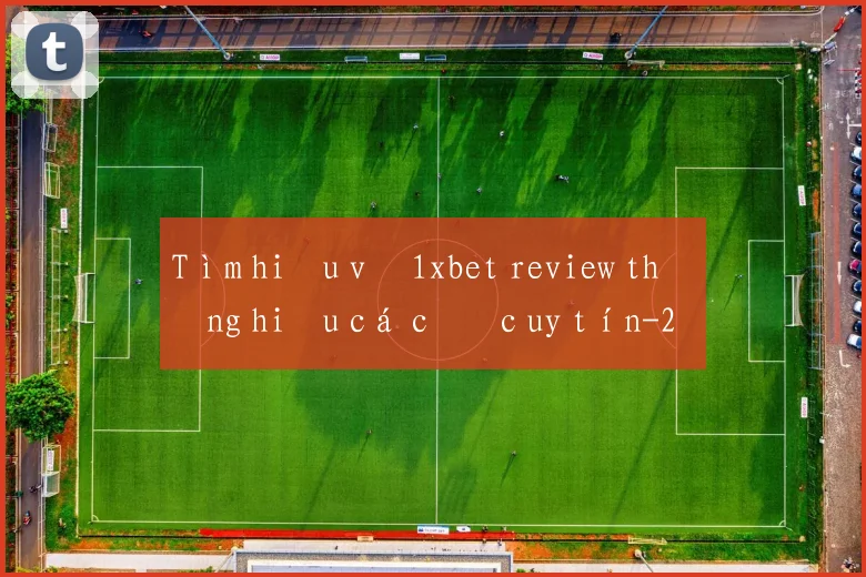 Tìm hiểu về 1xbet review thương hiệu cá cược uy tín