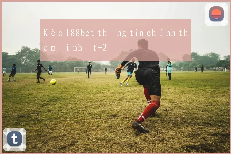 Kèo 188bet thông tin chính thức mới nhất